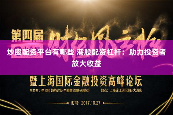 炒股配资平台有哪些 港股配资杠杆：助力投资者放大收益