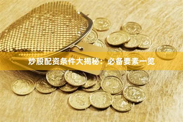 炒股配资条件大揭秘：必备要素一览
