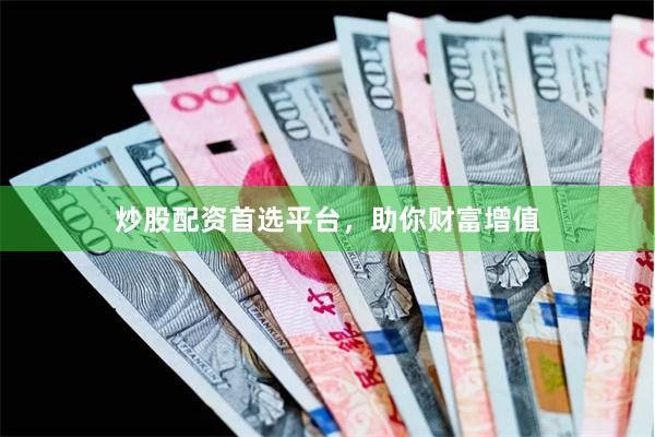 炒股配资首选平台,助你财富增值