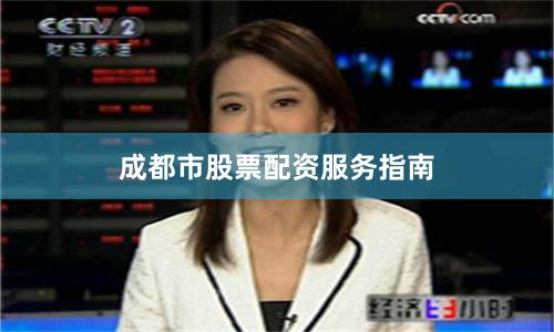 成都市股票配资服务指南