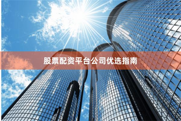 股票配资平台公司优选指南