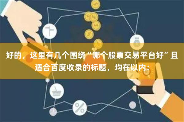 好的，这里有几个围绕“哪个股票交易平台好”且适合百度收录的标题，均在以内：