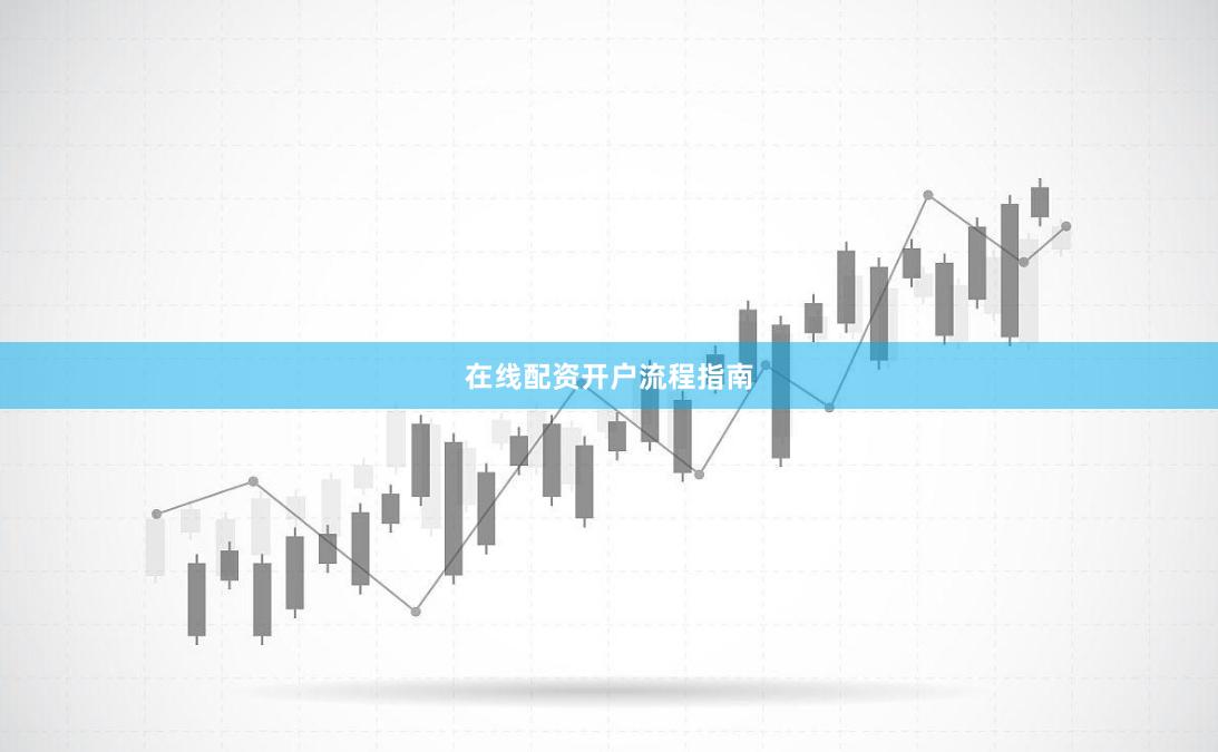在线配资开户流程指南