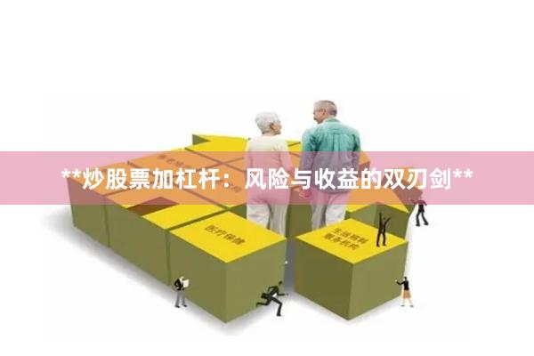 **炒股票加杠杆:风险与收益的双刃剑**