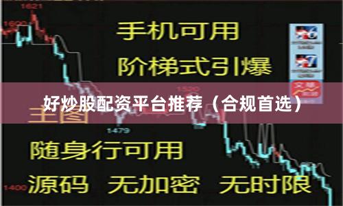 好炒股配资平台推荐（合规首选）
