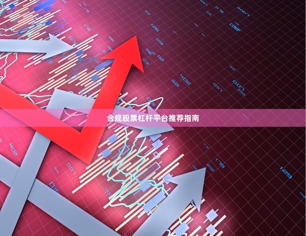 合规股票杠杆平台推荐指南
